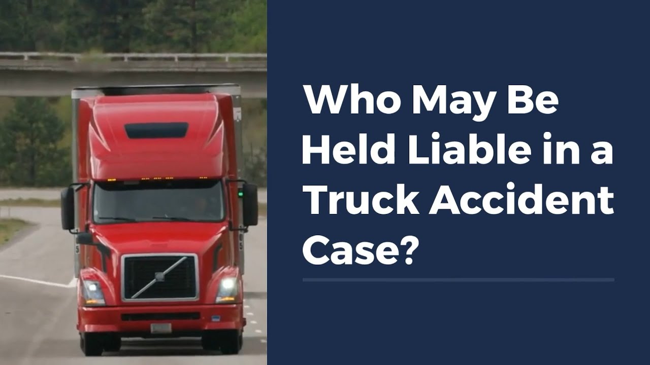 Who May Be Held Liable in a Truck Accident Case?