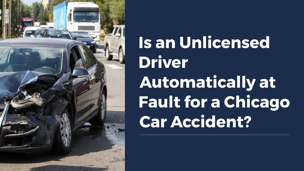 Is an Unlicensed Driver Automatically at Fault for a Chicago Car Accident?