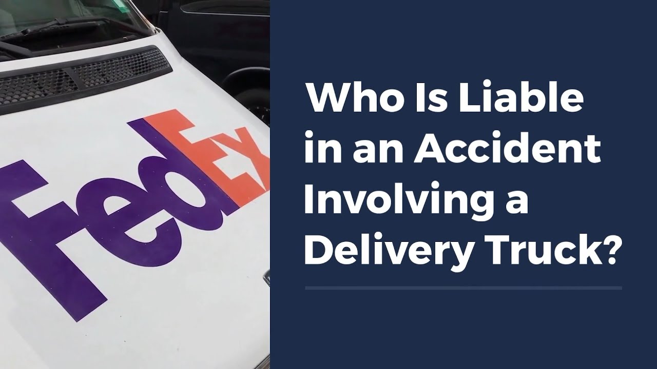 Who Is Liable in an Accident Involving a Delivery Truck?